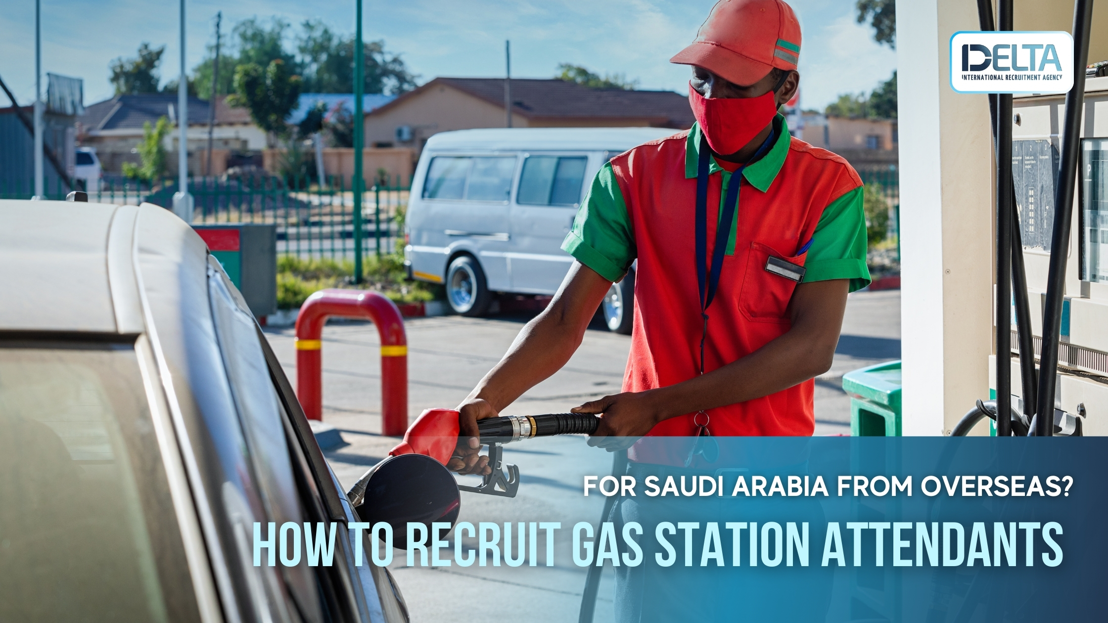 How to Recruit Gas Station Attendants for Saudi Arabia from Overseas?